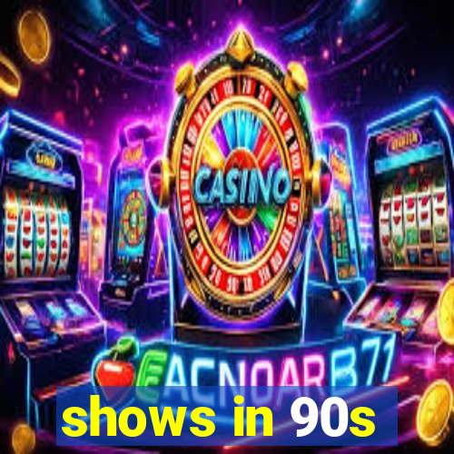 shows in 90s